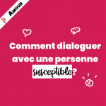 Comment dialoguer avec une personne susceptible?