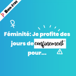 Féminité: Je profite des jours de confinement pour...