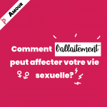 Comment l’allaitement peut affecter votre vie sexuelle